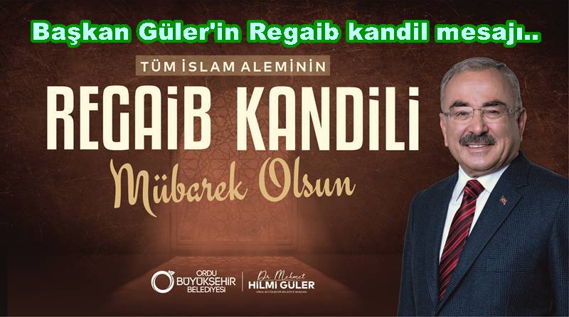 BAŞKAN GÜLER, “REGAİB KANDİLİNİZ MÜBAREK OLSUN”