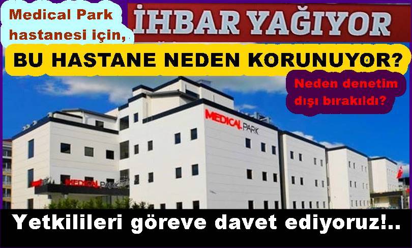 Medical Park Hastanesi neden denetim dışı bırakıldı?!!..