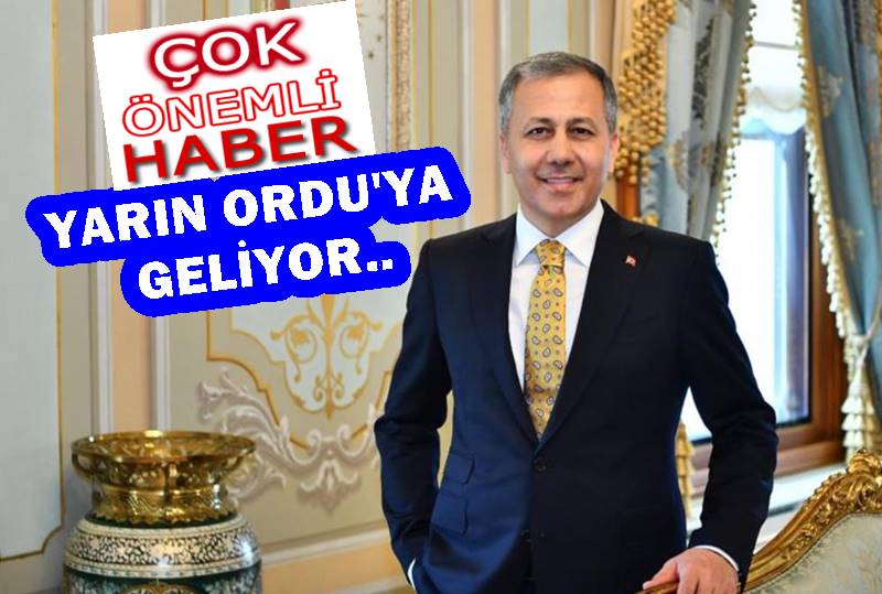 İçişleri bakanı Ali Yerlikaya Ordu’ya geliyor..